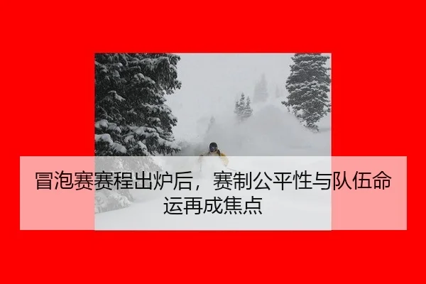 冒泡赛赛程出炉后，赛制公平性与队伍命运再成焦点