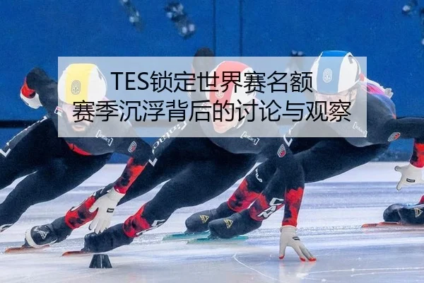 TES锁定世界赛名额 赛季沉浮背后的讨论与观察